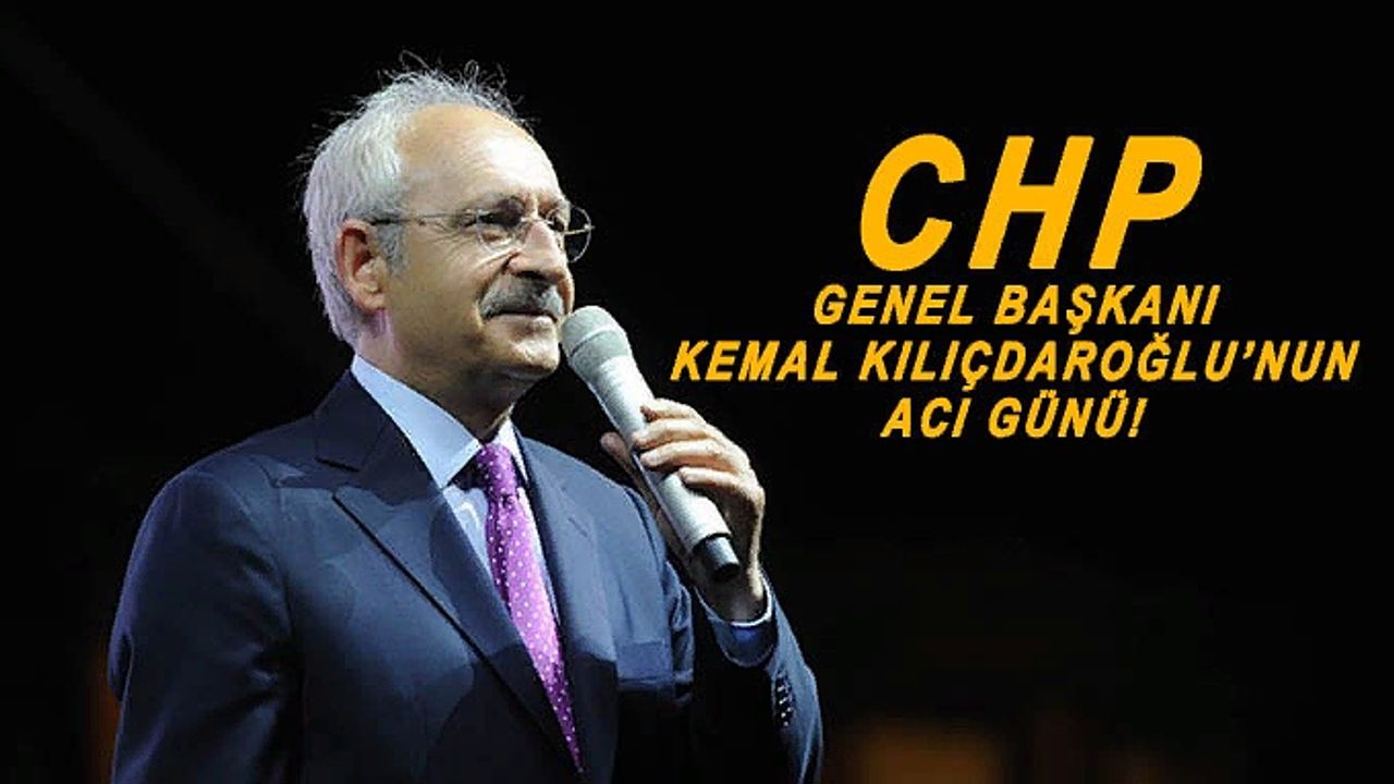 CHP Lideri Kemal Kılıçdaroğlu'nun acı günü