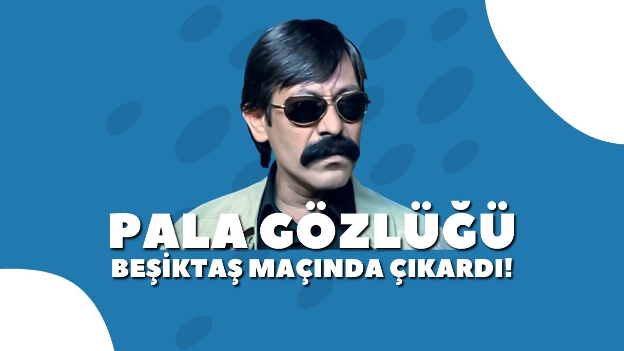 Kurtlar Vadisi'nin Pala'sı gözlüğü Beşiktaş maçında çıkardı!