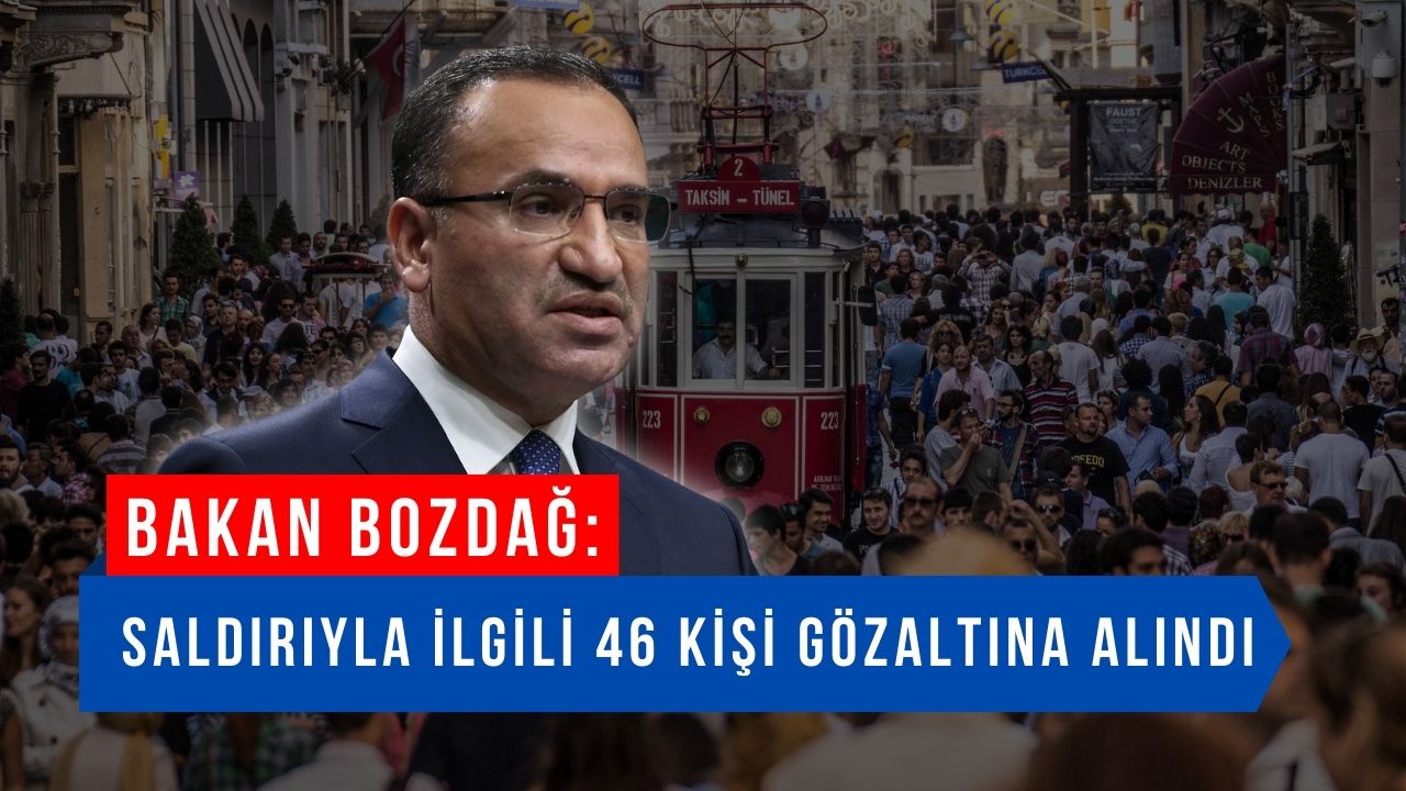 Beyoğlu Taksim'deki terör saldırısı! Adalet Bakanı Bekir Bozdağ: 46 kişi gözaltına alındı
