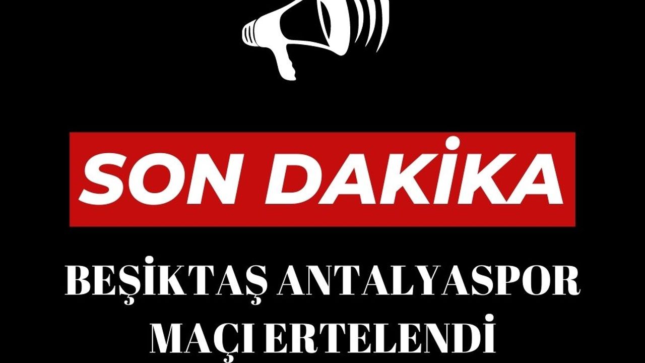 Son Dakika: Beşiktaş Antalyaspor maçı ertelendi!