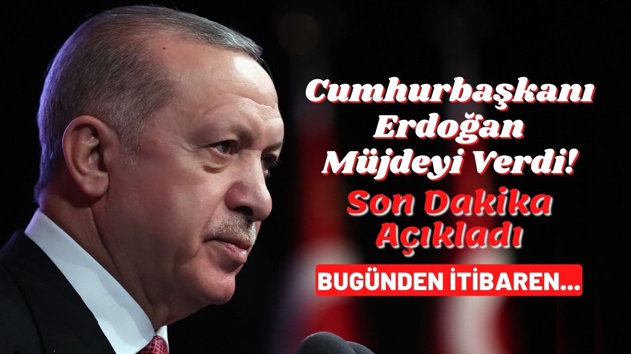 Cumhurbaşkanı Erdoğan son dakika açıkladı ve müjdeyi verdi! Bugünden itibaren...