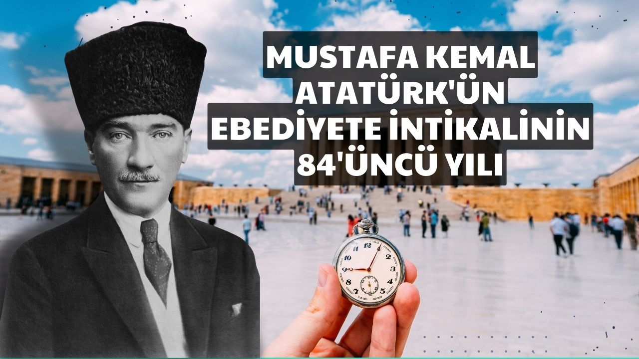 Büyük Önder Mustafa Kemal Atatürk'ün ebediyete intikalinin 84'üncü yılı