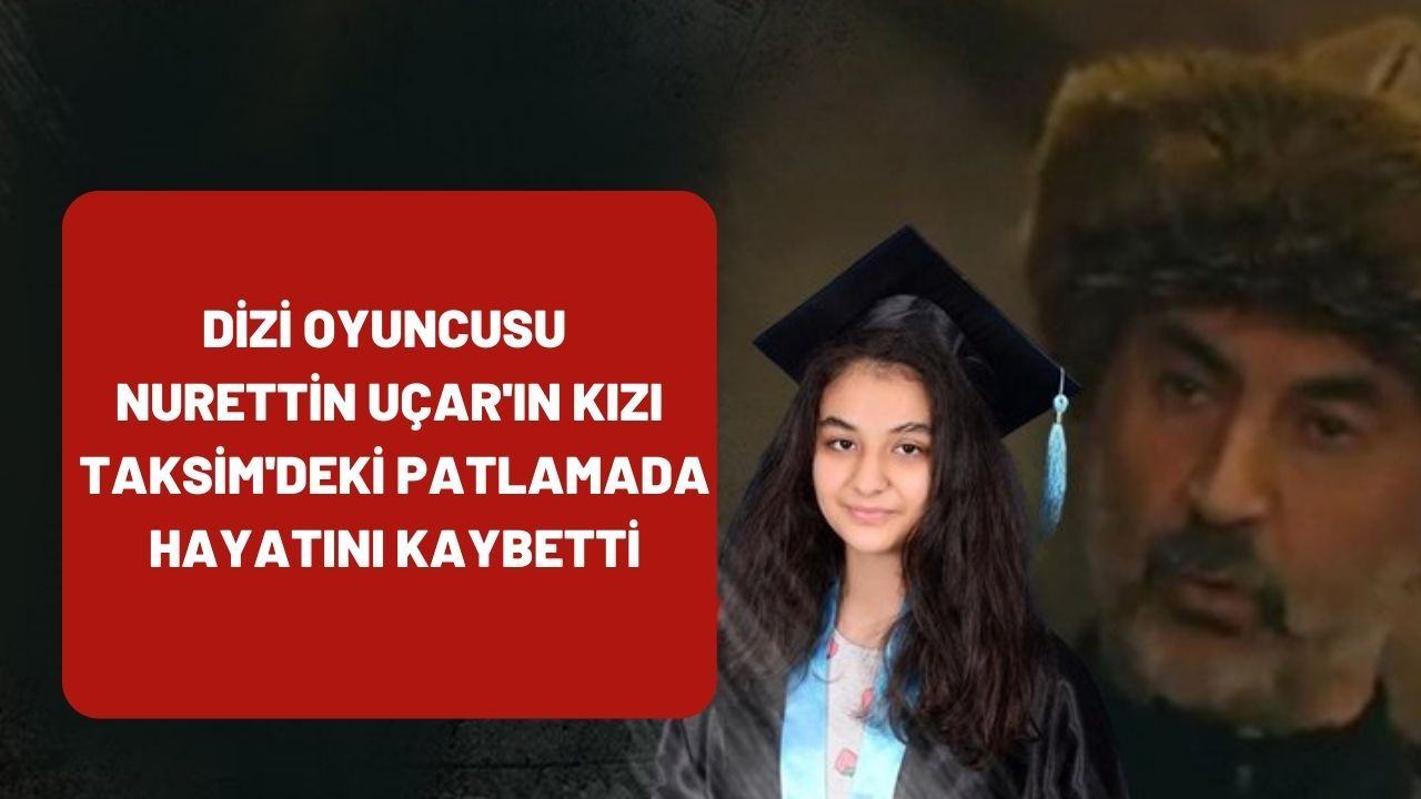 Diriliş Ertuğrul oyuncusunun kızı Taksim'deki patlamada hayatını kaybetti
