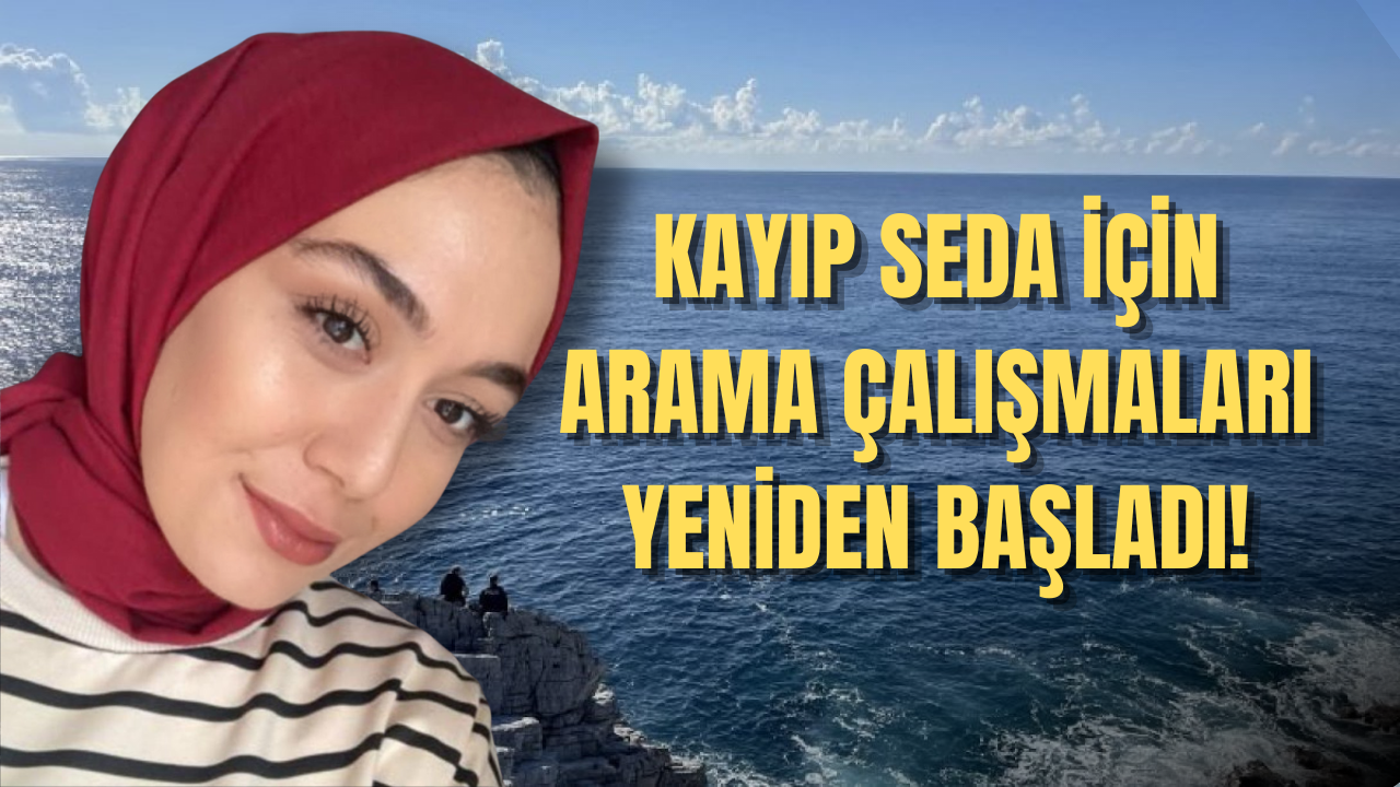 Antalya’da kayıp Seda Uludağ için yeniden çalışmalara başlandı!