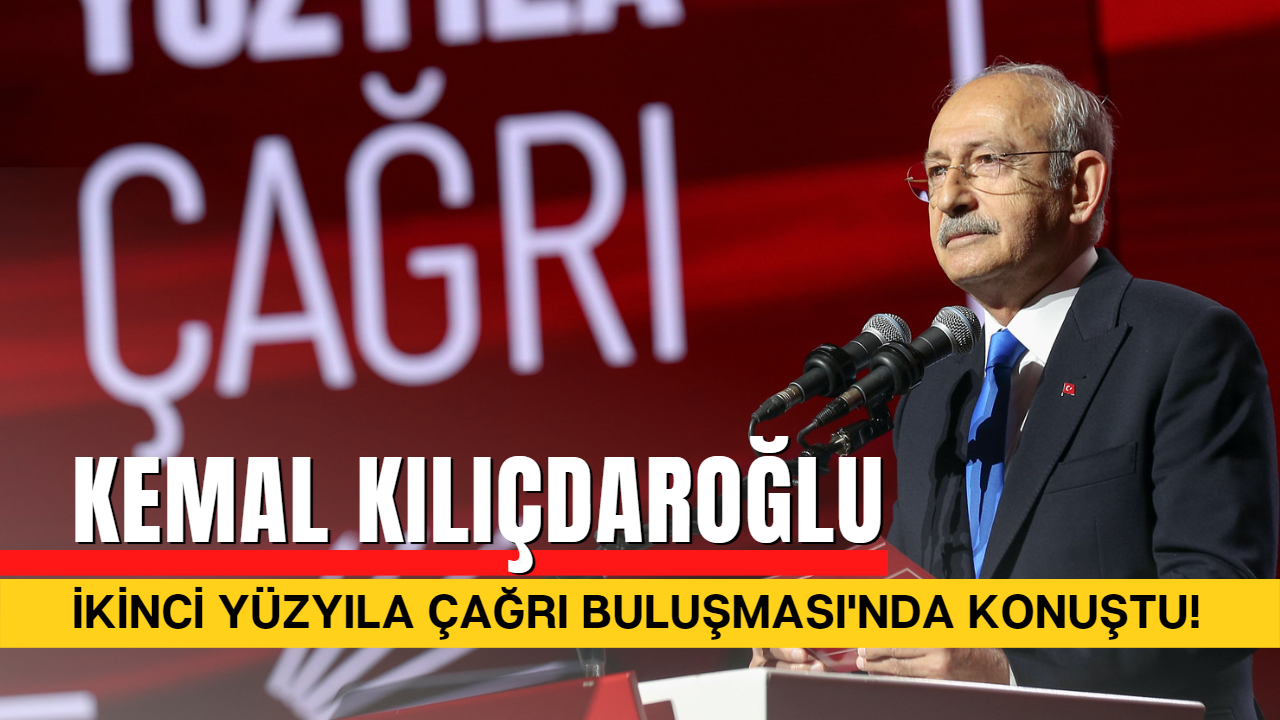 CHP Genel Başkanı Kemal Kılıçdaroğlu İkinci Yüzyıla Çağrı Buluşması Açılışında Konuştu!