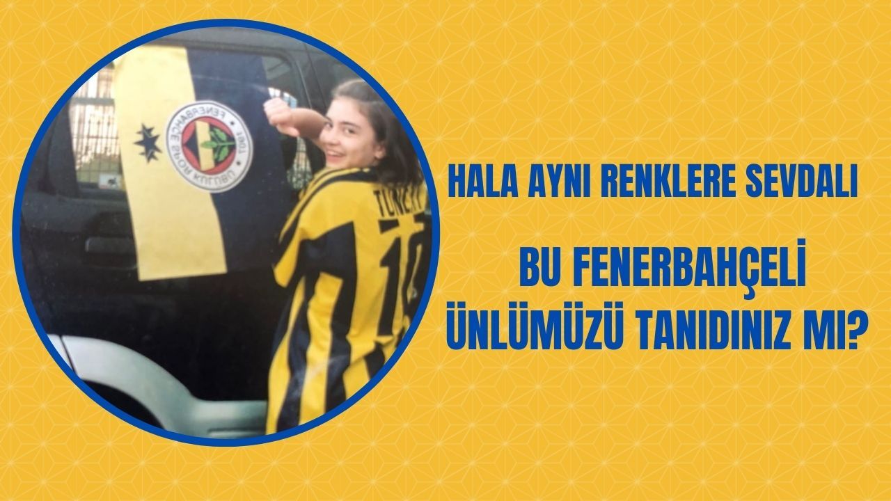 Fenerbahçe forması ile poz veren bu genç kız şimdilerin hangi ünlüsü?