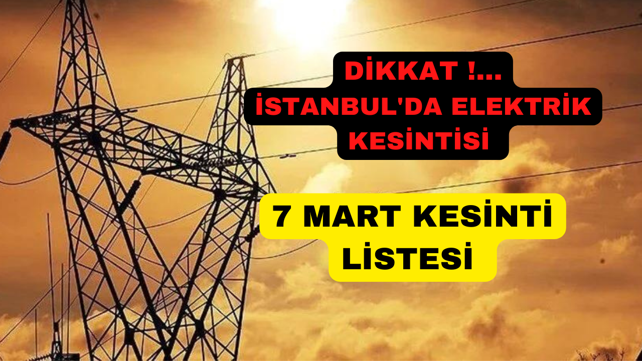 İstanbul'da 7 Mart'ta elektrik kesintisi!