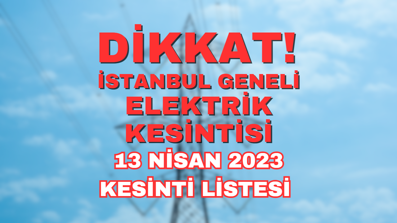 BEDAŞ ve AYEDAŞ Duyurdu! 13 Nisan 2023 Perşembe İstanbul'da elektrik kesintisi