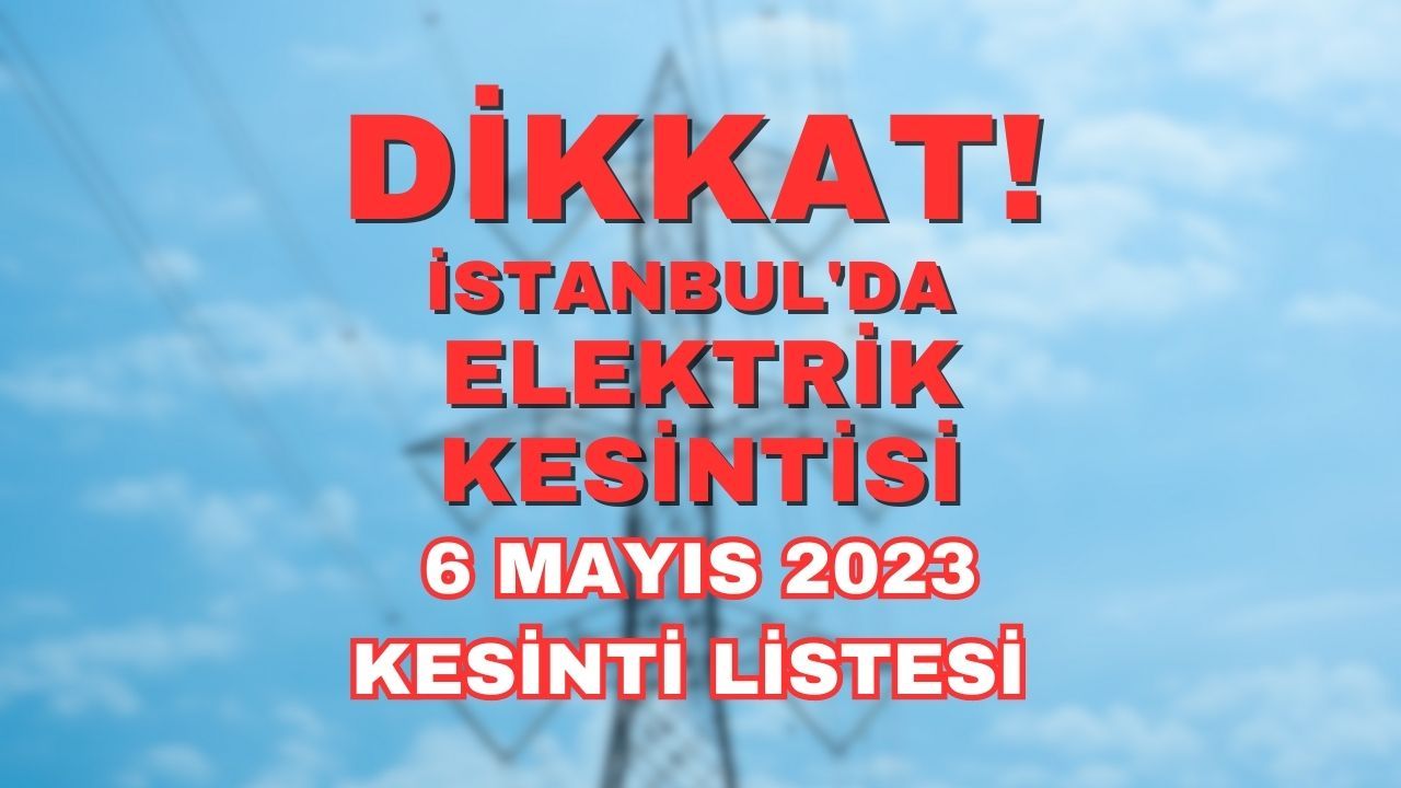 Bedaş Duyurdu! 6 Mayıs 2023 İstanbul'da elektrik kesintisi