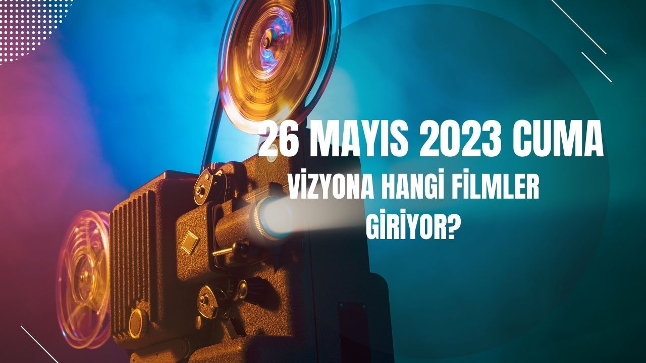 26 Mayıs Cuma günü vizyona hangi filmler girecek?