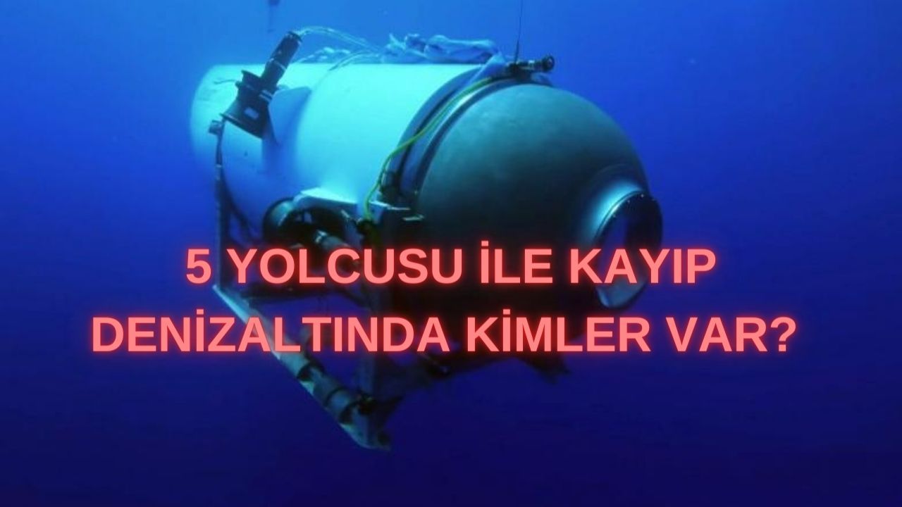 Dünyanın gündemindeki kayıp denizaltıda kimler var?