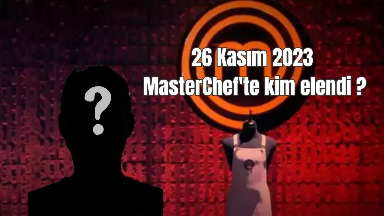 26 Kasım 2023 MasterChef'te kim elendi?