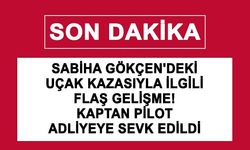 Sabiha Gökçen'deki kazayla ilgili Kaptan pilot adliyeye sevk edildi