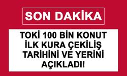 TOKİ 100 Bin Konut ilk kura çekiliş tarihini ve yerini açıkladı