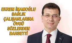 Ekrem İmamoğlu'ndan Sağlık çalışanlarına övgü dolu sözler