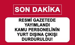 Kamu personellerinin yurt dışına çıkışları durduruldu