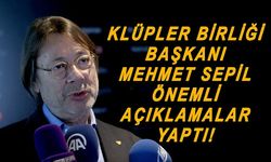Kulüpler Birliği Başkanı Mehmet Sepil önemli açıklamalar yaptı