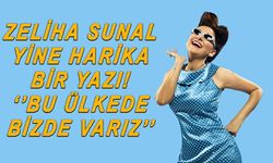 Zeliha Sunal yeni yazısında ''Bu Ülkede Biz de Varız'' dedi!