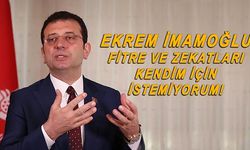 Ekrem İmamoğlu: Zekat ve Fitreleriniz Benim için Değil