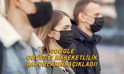 Google Kovid-19 Topluluk Hareketlilik Raporları'nı yayımladı