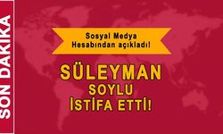 Son Dakika... İçişleri Bakanı Süleyman Soylu istifa etti