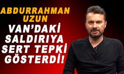 Abdurrahman Uzun Van'daki saldırıya sert tepki gösterdi!