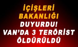 İçişleri Bakanlığı duyurdu! Van'da 3 terörist etkisiz hale getirildi