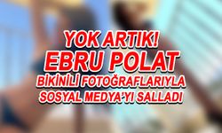 Ebru Polat Bikinili Pozlarıyla Sosyal Medya'yı Adeta Salladı!