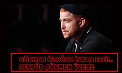 Gökhan Özoğuz isyanda! Sektör çökmek üzere