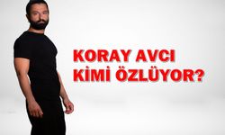 Koray Avcı kimi çok özlüyor?