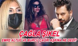 Emre Altuğ ve Burcu Çağrı aşkına Çağla Şıkel'den olay yorum!