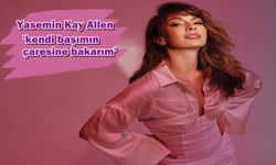 Yasemin Kay Allen: Kendi başımın çaresine bakarım