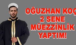 Oğuzhan Koç iki sene müezzinlik yaptığını açıkladı