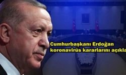 Cumhurbaşkanı Erdoğan yeni koronavirüs kararlarını açıkladı