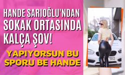 Hande Sarıoğlu'ndan Sokak Ortasında Kalça Şov!