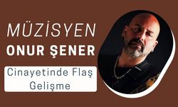 Müzisyen Onur Şener cinayetinde flaş gelişme!