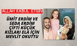 Ümit Erdim ve Seda Erdim çifti küçük kızları Ela için mevlit okuttu