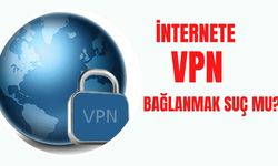 VPN kullanmak suç mu? İşte cevabı...