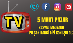 5 Mart'ta hangi dizi daha çok konuşuldu?