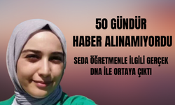 Acı gerçek DNA ile ortaya çıktı! Seda öğretmenden 50 gündür haber alınamıyordu
