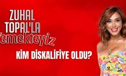 Zuhal Topal'la Yemekteyiz'de kim diskalifiye oldu?