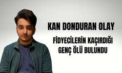 Kaçırılan gencin cansız bedeni dondurucuda bulundu