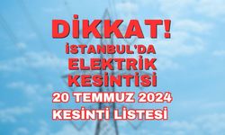 Dikkat! 20 Temmuz İstanbul elektrik kesintisi