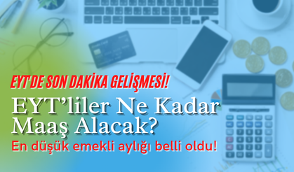 EYT’de son dakika gelişmesi! En düşük emekli aylığı belli oldu! EYT’liler ne kadar maaş alacak?