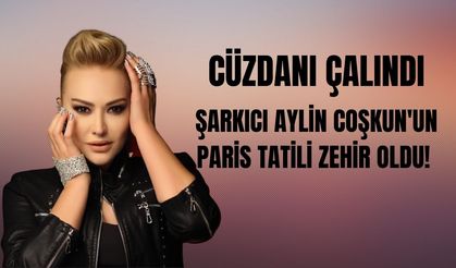 Şarkıcı Aylin Coşkun tatil için gittiği Paris'te soyuldu