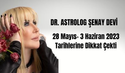 Dr. Astrolog Şenay Devi 28 Mayıs 3 Haziran 2023 Tarihlerine Dikkat Çekti!