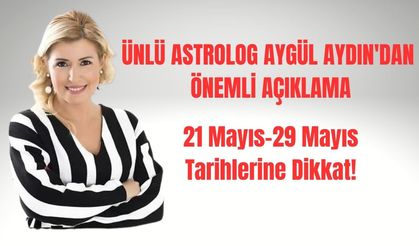 Ünlü Astrolog Aygül Aydın 21 Mayıs-29 Mayıs'a dikkat çekti!