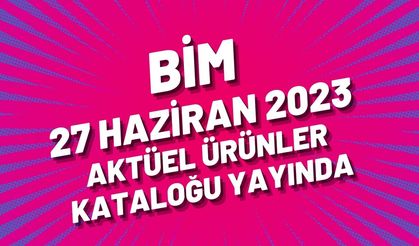 BİM 27 Haziran 2023 aktüel ürünler kataloğu yayında