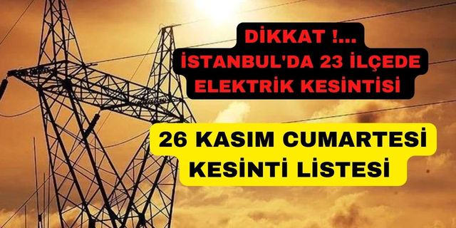 İstanbul'da 23 ilçede elektrik kesintisi (26 Kasım Cumartesi)
