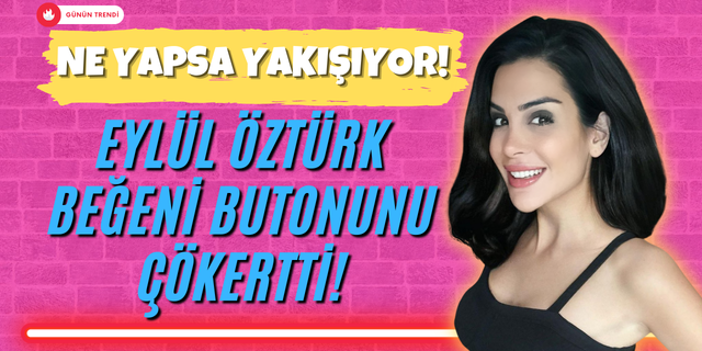 Eylül Öztürk'ün Uzun Saçlı Hali Beğeni Butonunu Çökertti!